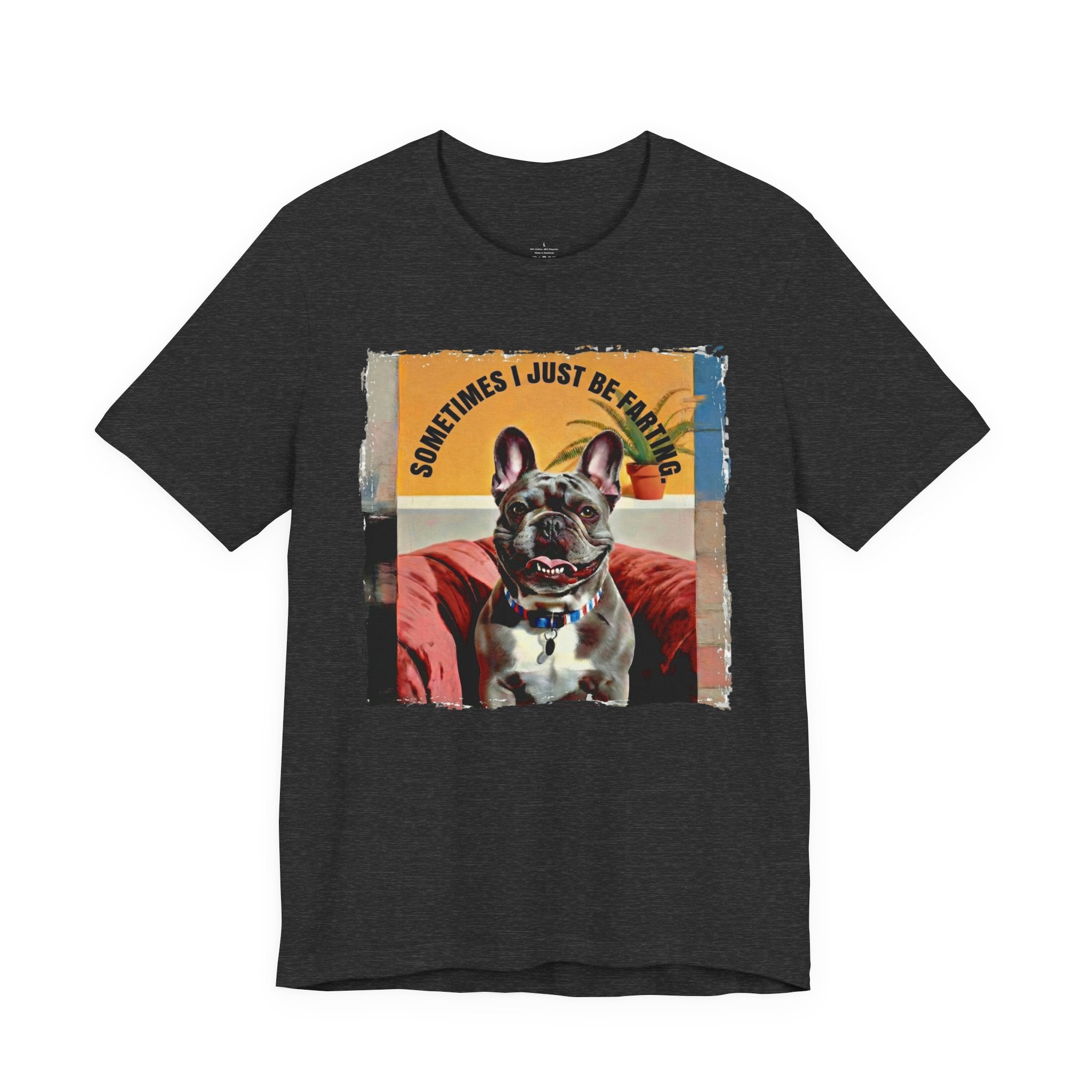 French Bulldog Tee — "Sometimes I Just Be Farting" Cute Pet Graphic T-Shirt